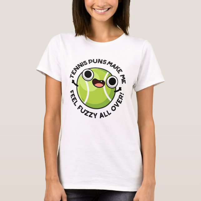 Tennis Puns Make Me Feel Fuzzy All Over T-Shirt (Front)