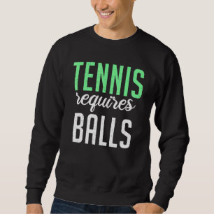Tennis requires Balls Tennis Sweatshirt