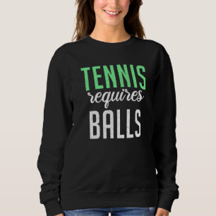Tennis requires Balls Tennis Sweatshirt