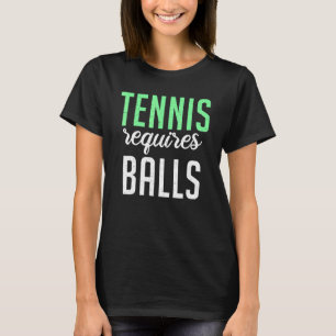 Tennis requires Balls Tennis T-Shirt