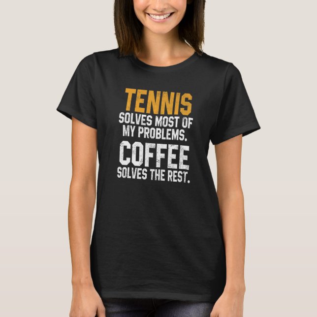 Tennis Solves My Problems Coffee  Player Mum Coach T-Shirt (Front)