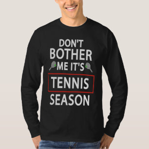 Tennis Sport Don't Bother Me It's Tennis Season T-Shirt