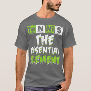 Tennis The Essential Element Tennis Lover Science  T-Shirt