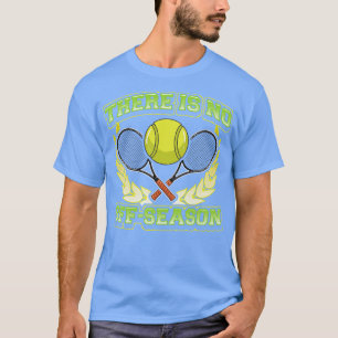Tennis There Is No Off Season Player Coach Tournam T-Shirt
