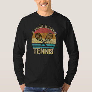 Tennis Vintage Id Rather Be Playing Tennis Player T-Shirt