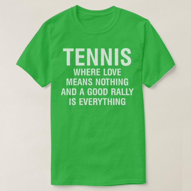 Tennis Where love means nothing and a good rally i T-Shirt (Design Front)