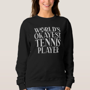 Tennis Worlds Okayest Tennis Player Sweatshirt