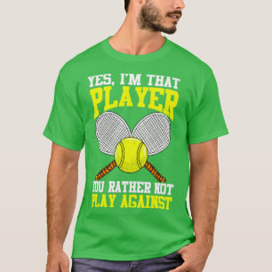 Tennis Yes Im That Player You Rather Not Play Agai T-Shirt