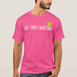 Tennis Yes That Was Out Funny Saying For Tennis Pl T-Shirt