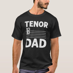 Tenor Dad Music Choir Musician Theater Opera Singe T-Shirt