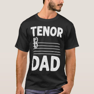 Tenor Dad Music Choir Musician Theatre Opera Singe T-Shirt