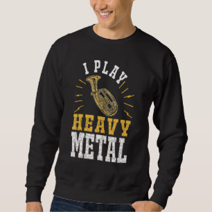Tenor Horn I play heavy metal Tenor Hornist Sweatshirt