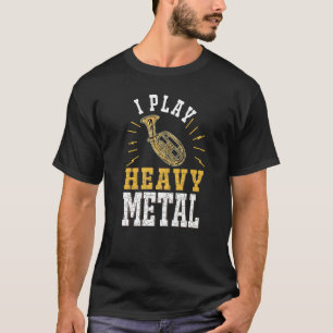 Tenor Horn I play heavy metal Tenor Hornist  T-Shirt