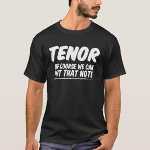 Tenor Of Course We Can Hit That Note T-Shirt