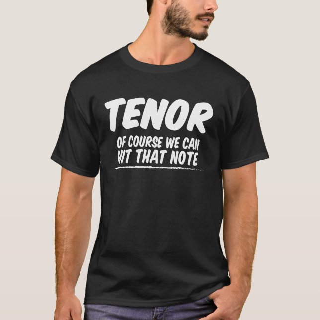 Tenor Of Course We Can Hit That Note T-Shirt (Front)