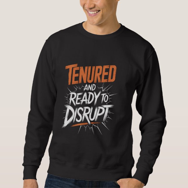 Tenured and Ready to Disrupt Academia Faculty Sweatshirt (Front)