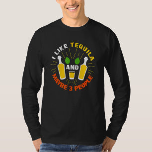 Tequila Drinking I Like Tequila And Maybe 3 Peopl T-Shirt