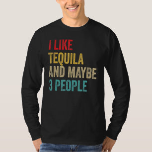 Tequila Drinking I Like Tequila And Maybe 3 Peopl T-Shirt