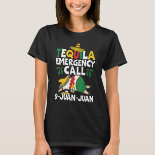 Tequila Emergency Call 9 Juan Juan Mexican Cinco d T-Shirt