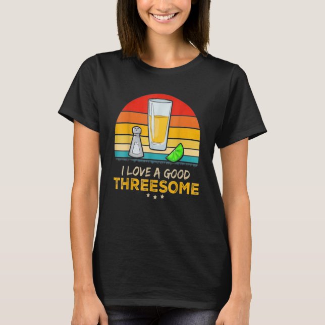 Tequila I Love A Good Threesome Drinking Bartendin T-Shirt (Front)