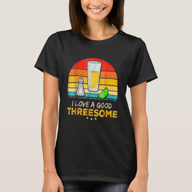 Tequila I Love A Good Threesome Drinking Bartendin T-Shirt (Front)