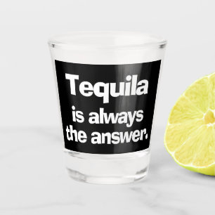 Tequila is Always the Answer Shot Glass
