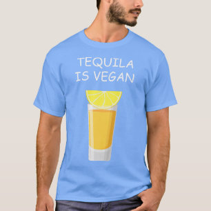 Tequila Is Vegan Drinking Vegetarian Veggie Lover T-Shirt