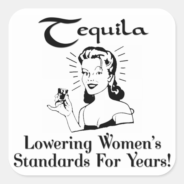 Tequila: Lowering Women's Standards For Years! Square Sticker (Front)