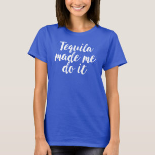 Tequila made me do it. Funny tee shirt