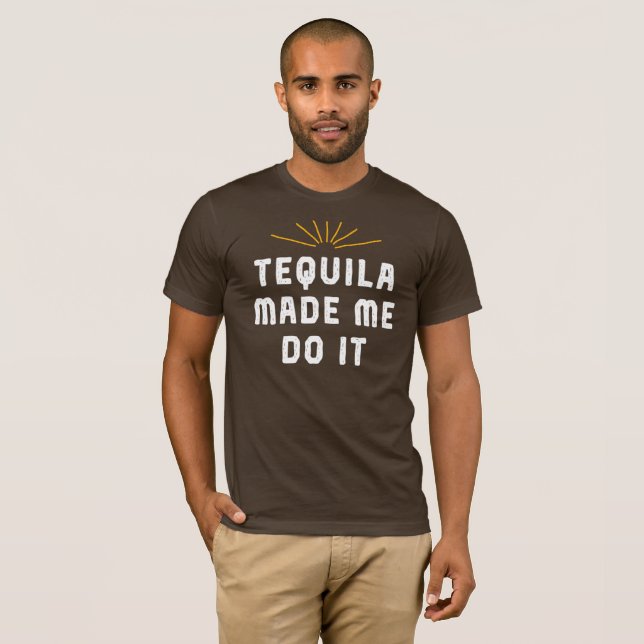 Tequila Made Me Do It. Funny Tee Shirt. (Front Full)