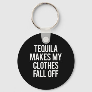 Tequila Makes My Clothes Fall off  Key Ring