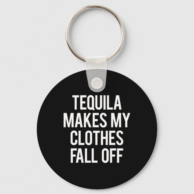 Tequila Makes My Clothes Fall off  Key Ring (Front)