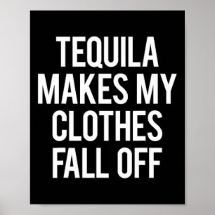 Tequila Makes My Clothes Fall off Poster