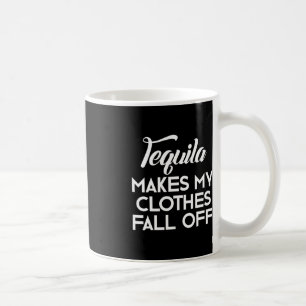 Tequila Makes My Clothes Fall Off Tequila Lovers Coffee Mug