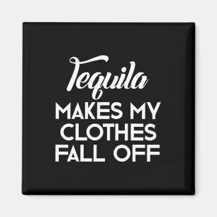 Tequila Makes My Clothes Fall Off Tequila Lovers Magnet