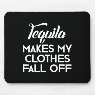 Tequila Makes My Clothes Fall Off Tequila Lovers Mouse Pad