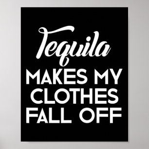Tequila Makes My Clothes Fall Off  Tequila Lovers  Poster