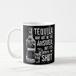 Tequila May Not Be The Answer But It's Worth The S Coffee Mug