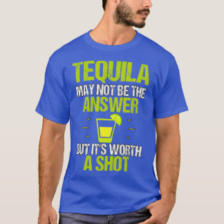 Tequila May Not Be The Answer Its Worth A Shot Gif T-Shirt