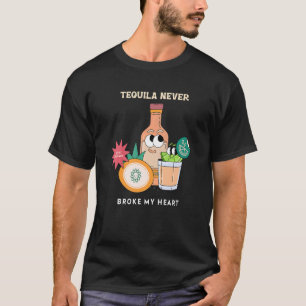 Tequila Never Broke My Heart Tequila T-Shirt