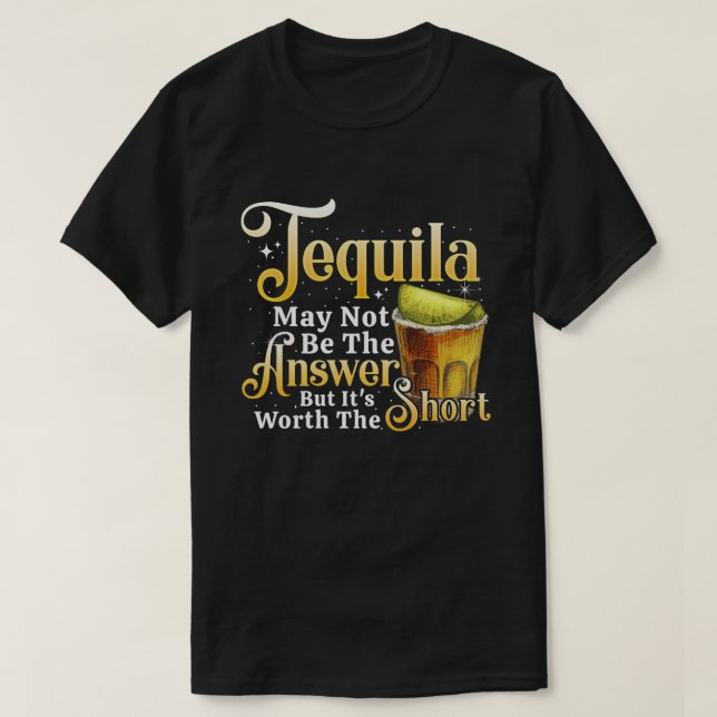 Tequila Not The Answer Worth The Shot Cinco de May T-Shirt (Design Front)