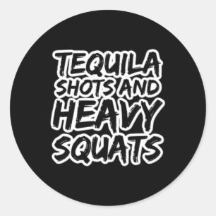 Tequila Shots And Heavy Squats Bodybuilding Powerl Classic Round Sticker