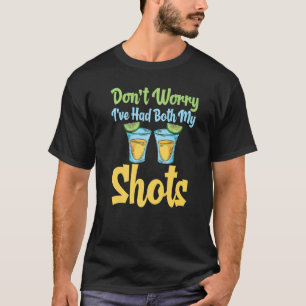 Tequila Tee Dont Worry Ive Had Both My Shots
