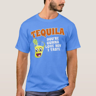 TEQUILA YOU'RE GOING TO LOVE HOW I TASTE T-Shirt