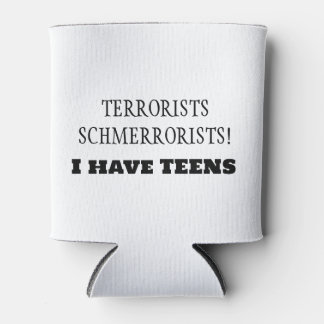Terrorists Schmerrorists! I have TEENS! Can Cooler