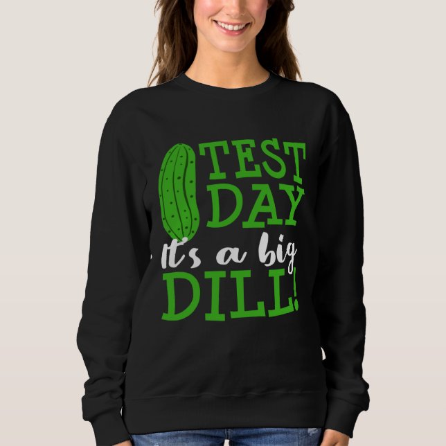 Test Day Big Dill Pickle Funny Testing Exam Teache Sweatshirt (Front)