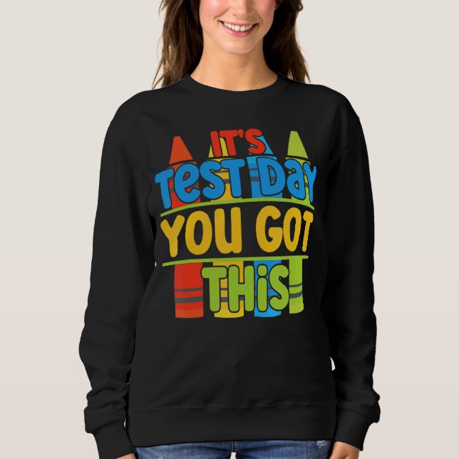 Test Day It's Test Day You Got This Fun Teacher Te Sweatshirt (Front)