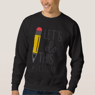 Test Day Teacher Lets Do This Test Day State Testi Sweatshirt