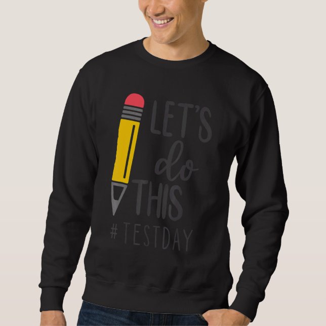 Test Day Teacher Lets Do This Test Day State Testi Sweatshirt (Front)