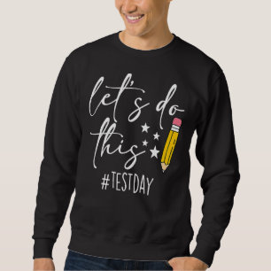 Test Day Teacher Lets Do This Test Day State Testi Sweatshirt